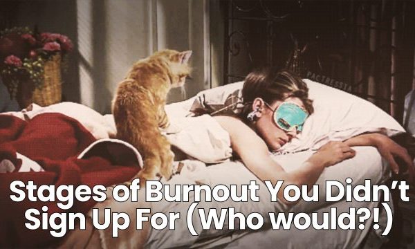 Levels of Burnout You Didn’t Signal Up For (Who would?!)