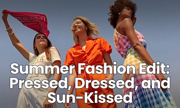 Summer time Vogue Edit: Pressed, Dressed, and Solar-Kissed