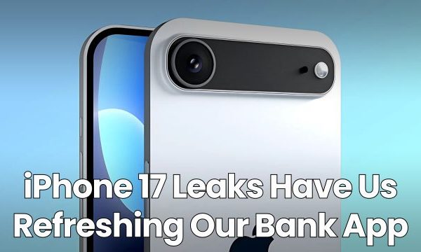 iPhone 17 Leaks have Us Refreshing Our Financial institution App