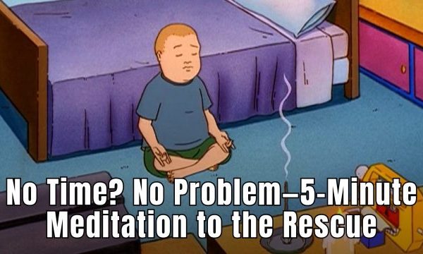 No Time? No Downside—5 Minute Meditation to the Rescue