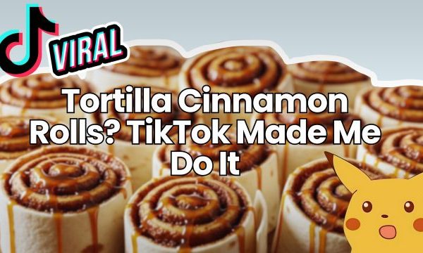 Tortilla Cinnamon Rolls? TikTok Made Me Do It